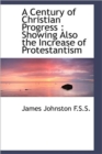 A Century of Christian Progress : Showing Also the Increase of Protestantism - Book