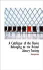 A Catalogue of the Books Belonging to the Bristol Library Society - Book