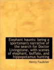 Elephant Haunts : Being a Sportsman's Narrative of the Search for Doctor Livingstone, with Scenes of - Book