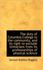 The Duty of Columbia College to the Community, and Its Right to Exclude Unitarians from Its Professo - Book