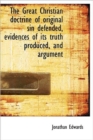 The Great Christian Doctrine of Original Sin Defended, Evidences of Its Truth Produced, and Argument - Book