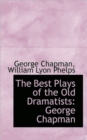 The Best Plays of the Old Dramatists : George Chapman - Book