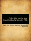 Federalist on the New Constitution Written in 1788 - Book
