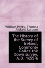 The History of the Survey of Ireland, Commonly Called the Down Survey, A.D. 1655-6 - Book