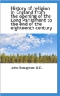 History of Religion in England from the Opening of the Long Parliament to the End of the Eighteenth - Book