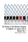 The History of the Norman Conquest of England, Its Causes and Its Results Vol. I - Book