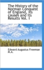 The History of the Norman Conquest of England, Its Causes and Its Results Vol. I - Book