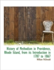 History of Methodism in Providence, Rhode Island, from Its Introduction in 1787 to 1867 - Book