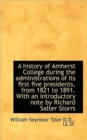 A History of Amherst College During the Administrations of Its First Five Presidents, from 1821 to 1 - Book