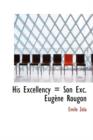 His Excellency = Son Exc. Eug Ne Rougon - Book