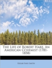 The Life of Robert Hare, an American Cchemist (1781-1858) - Book