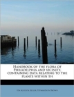 Handbook of the Flora of Philadelphia and Vicinity, Containing Data Relating to the Plants Within Th - Book