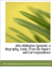 John Addington Symonds : a Biography, Comp. from His Papers and Correspondence - Book