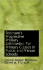 Robinson's Progressive Primary Arithmetic : For Primary Classes in Public and Private Schools - Book