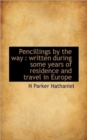 Pencillings by the Way : Written During Some Years of Residence and Travel in Europe - Book