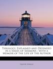 Theology, Explained and Defended in a Series of Sermons : With a Memoir of the Life of the Author - Book