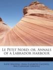 Le Petit Nord; Or, Annals of a Labrador Harbour - Book