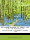 The Law of the Farm : With a Digest of Cases, and Including the Agricultural Customs of England and - Book