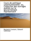 Cours de Politique Constitutionnelle : Ou, Collection Des Ouvrages Publi?'s Sur Le Gouvernement Repr?'s - Book