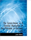 The Corner-Stone, or a Familiar Illustration of the Principles of Christian Truth - Book