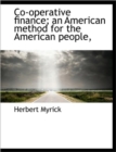 Co-Operative Finance; An American Method for the American People, - Book