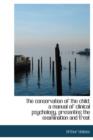 The Conservation of the Child; A Manual of Clinical Psychology, Presenting the Examination and Treat - Book