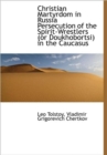 Christian Martyrdom in Russia Persecution of the Spirit-Wrestlers (or Doukhobortsi) in the Caucasus - Book