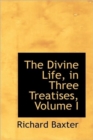 The Divine Life, in Three Treatises, Volume I - Book