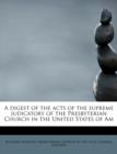 A Digest of the Acts of the Supreme Judicatory of the Presbyterian Church in the United States of Am - Book