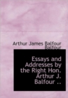 Essays and Addresses by the Right Hon. Arthur J. Balfour .. - Book