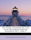 Ivli Flori Epitomae de Tito Livio Bellorvm Omnivm Annorvm DCC Libri II - Book
