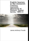 English Seamen in the Sixteenth Century. Lectures Delivered at Oxford, Easter Terms, 1893-4 - Book