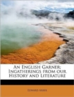 An English Garner; Ingatherings from Our History and Literature - Book