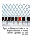 Egeria, or Elementary Studies on the Progress of Nations in Political Economy, Legislation, and Gove - Book