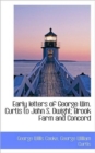 Early Letters of George Wm. Curtis to John S. Dwight; Brook Farm and Concord - Book