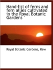 Hand-List of Ferns and Fern Allies Cultivated in the Royal Botanic Gardens - Book