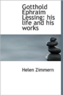 Gotthold Ephraim Lessing : His Life and His Works - Book