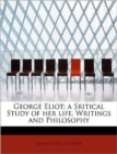 George Eliot; A Sritical Study of Her Life, Writings and Philosophy - Book