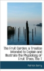 The Fruit Garden; A Treatise Intended to Explain and Illustrate the Physiology of Fruit Trees, the T - Book