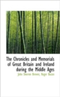 The Chronicles and Memorials of Great Britain and Ireland During the Middle Ages - Book