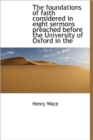 The Foundations of Faith Considered in Eight Sermons Preached Before the University of Oxford in the - Book