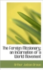 The Foreign Missionary; An Incarnation of a World Movement - Book