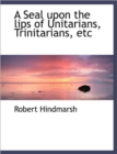A Seal Upon the Lips of Unitarians, Trinitarians, Etc - Book