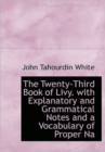 The Twenty-Third Book of Livy. with Explanatory and Grammatical Notes and a Vocabulary of Proper Na - Book