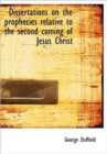 Dissertations on the Prophecies Relative to the Second Coming of Jesus Christ - Book