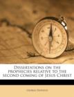 Dissertations on the Prophecies Relative to the Second Coming of Jesus Christ - Book