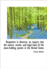 Despotism in America : An Inquiry Into the Nature, Results, and Legal Basis of the Slave-Holding Syst - Book