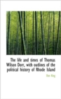 The Life and Times of Thomas Wilson Dorr, with Outlines of the Political History of Rhode Island - Book