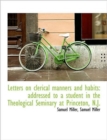 Letters on Clerical Manners and Habits : Addressed to a Student in the Theological Seminary at Prince - Book