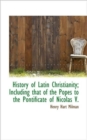 History of Latin Christianity; Including That of the Popes to the Pontificate of Nicolas V. - Book